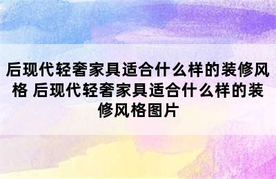 后现代轻奢家具适合什么样的装修风格 后现代轻奢家具适合什么样的装修风格图片